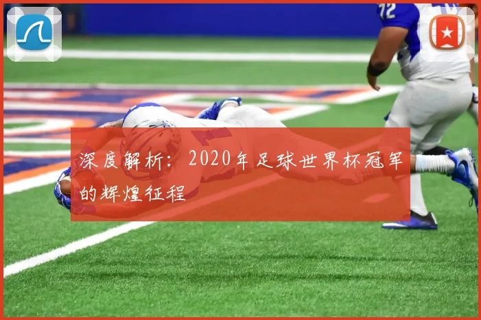 深度解析:2020年足球世界杯冠军的辉煌征程