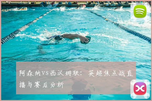 阿森纳vs西汉姆联:英超焦点战直播与赛后分析