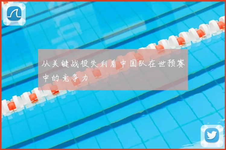 从关键战役失利看中国队在世预赛中的竞争力