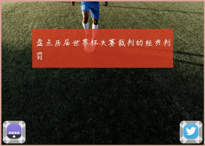 盘点历届世界杯决赛裁判的经典判罚