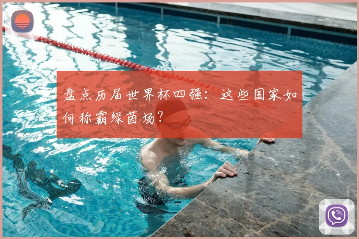 盘点历届世界杯四强:这些国家如何称霸绿茵场?