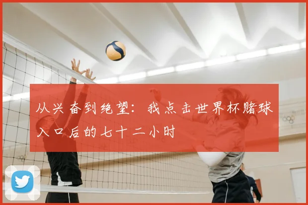 从兴奋到绝望：我点击世界杯赌球入口后的七十二小时